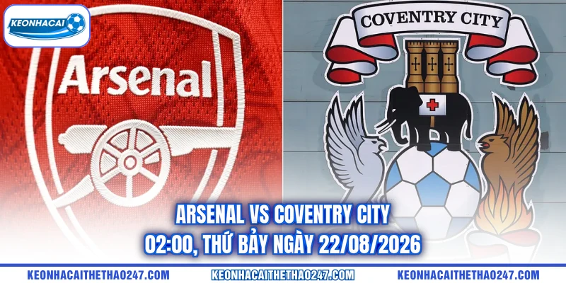 Arsenal Vs Coventry City - 02:00, Thứ Bảy Ngày 22/08/2026