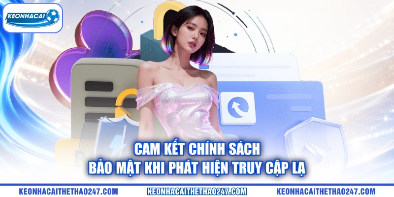 Cam kết chính sách bảo mật khi phát hiện truy cập lạ Cam kết chính sách bảo mật khi phát hiện truy cập lạ