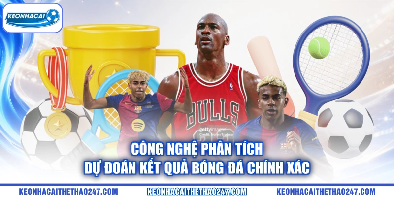 Công nghệ phân tích dự đoán kết quả bóng đá chính xác Công nghệ phân tích dự đoán kết quả bóng đá chính xác