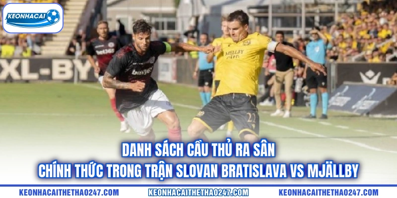 Danh sách cầu thủ ra sân chính thức trong trận Slovan Bratislava vs Mjällby Danh sách cầu thủ ra sân chính thức trong trận Slovan Bratislava vs Mjällby