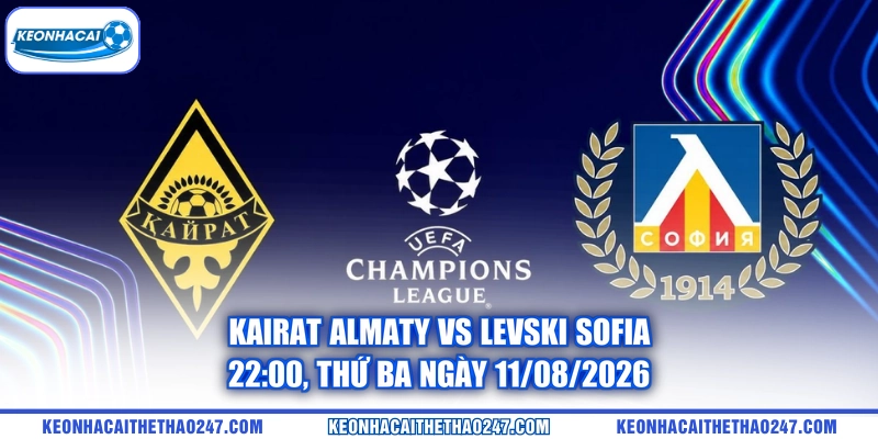 Kairat Almaty Vs Levski Sofia - 22:00, Thứ Ba Ngày 11/08/2026