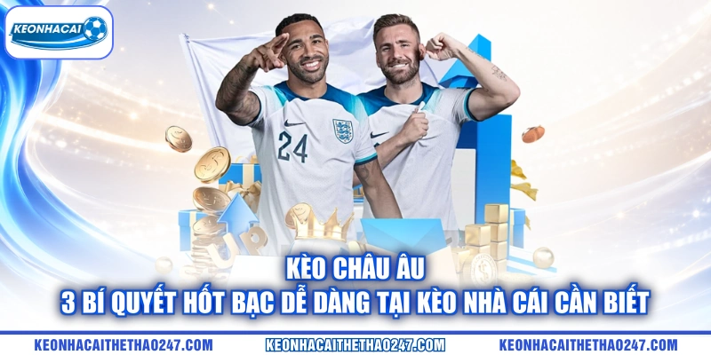 Kèo Châu Âu | 3 Bí Quyết Hốt Bạc Dễ Dàng Tại Kèo Nhà Cái cần biết