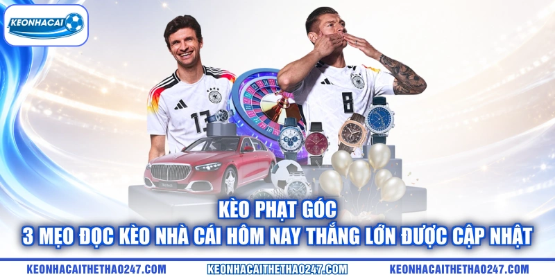 Kèo Phạt Góc | 3 Mẹo Đọc Kèo Nhà Cái Hôm Nay Thắng Lớn được cập nhật