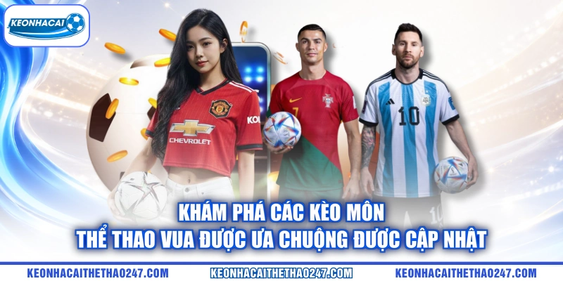 Khám phá các kèo môn thể thao vua được ưa chuộng được cập nhật Khám phá các kèo môn thể thao vua được ưa chuộng được cập nhật