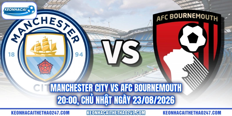 Manchester City Vs AFC Bournemouth - 20:00, Chủ Nhật Ngày 23/08/2026