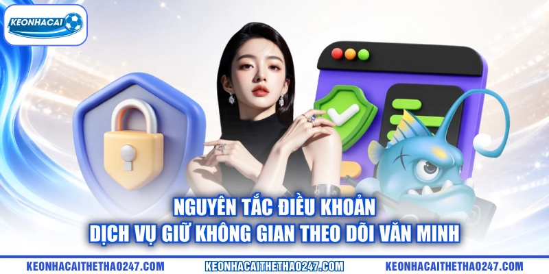 Nguyên tắc điều khoản dịch vụ giữ không gian theo dõi văn minh Nguyên tắc điều khoản dịch vụ giữ không gian theo dõi văn minh