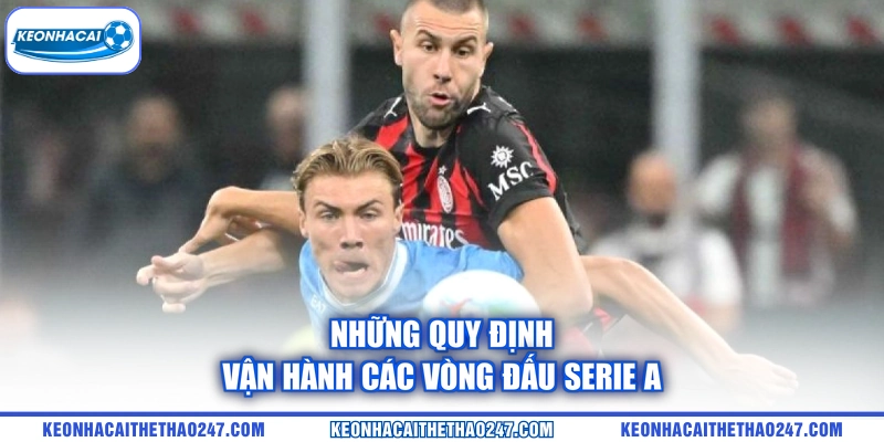 Những quy định vận hành các vòng đấu Serie A Những quy định vận hành các vòng đấu Serie A