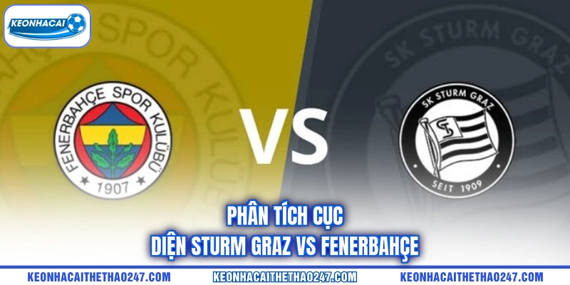 Phân tích cục diện Sturm Graz vs Fenerbahçe