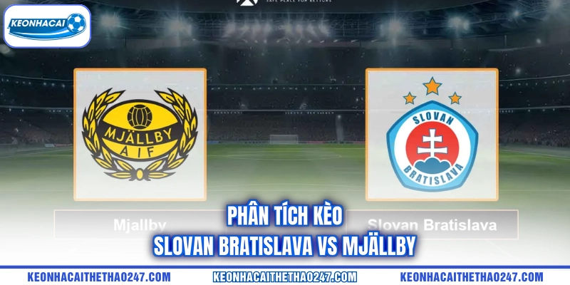 Phân tích kèo Slovan Bratislava vs Mjällby Phân tích kèo Slovan Bratislava vs Mjällby