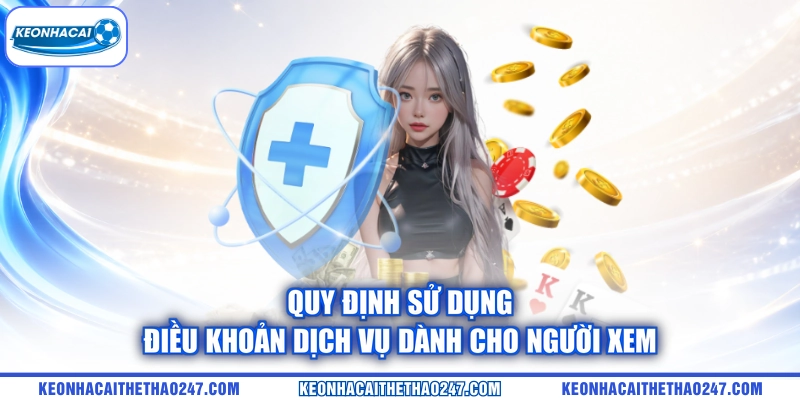 Quy định sử dụng điều khoản dịch vụ dành cho người xem Quy định sử dụng điều khoản dịch vụ dành cho người xem