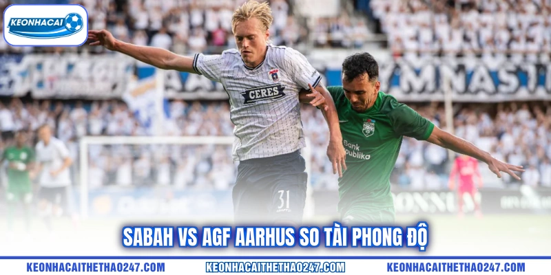 Sabah vs AGF Aarhus so tài phong độ Sabah vs AGF Aarhus so tài phong độ