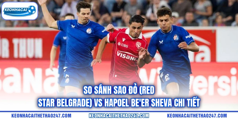 So sánh Sao Đỏ (Red Star Belgrade) vs Hapoel Be'er Sheva chi tiết