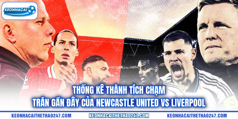 Thống kê thành tích chạm trán gần đây của Newcastle United vs Liverpool Thống kê thành tích chạm trán gần đây của Newcastle United vs Liverpool