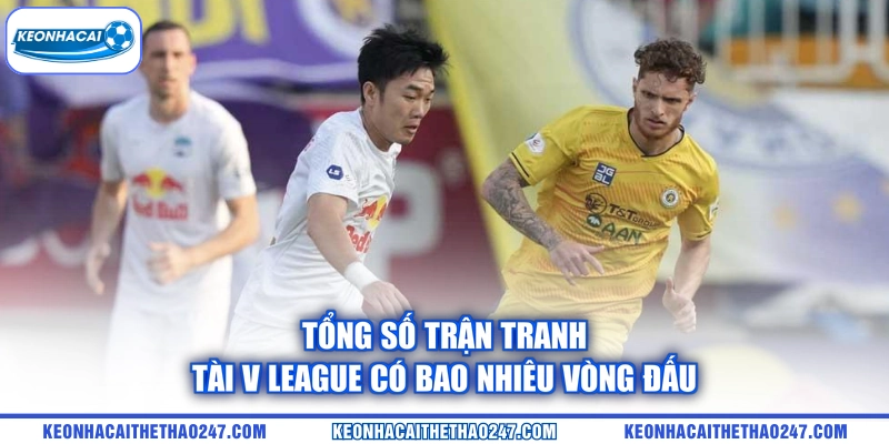 Tổng số trận tranh tài V League có bao nhiêu vòng đấu Tổng số trận tranh tài V League có bao nhiêu vòng đấu