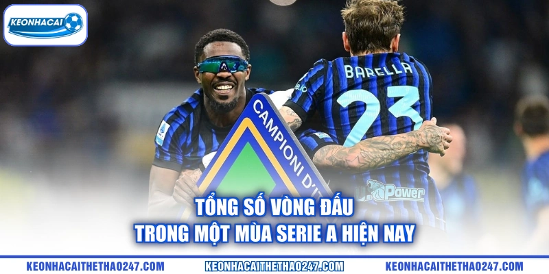Tổng số vòng đấu trong một mùa Serie A hiện nay Tổng số vòng đấu trong một mùa Serie A hiện nay