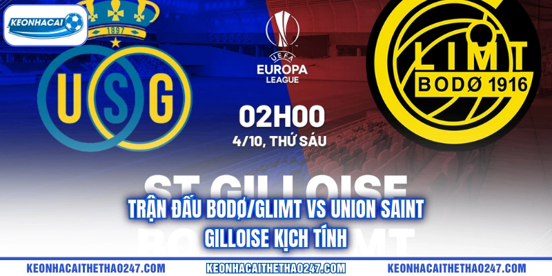 Trận đấu Bodø/Glimt vs Union Saint-Gilloise kịch tính Trận đấu Bodø/Glimt vs Union Saint-Gilloise kịch tính
