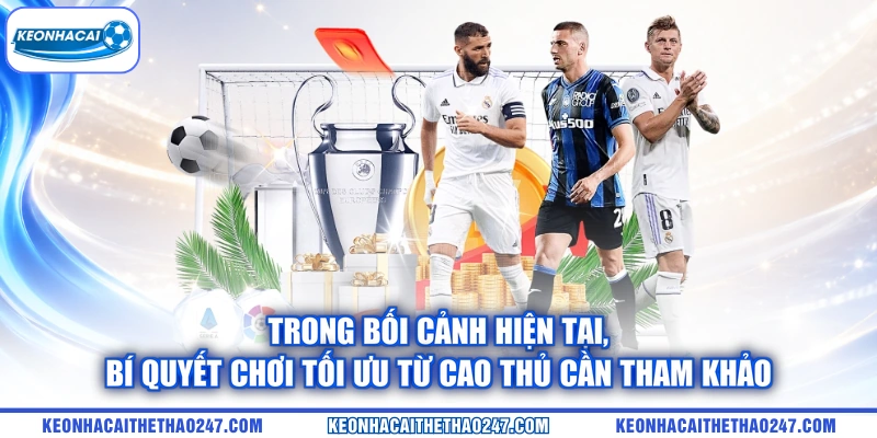 Trong bối cảnh hiện tại, bí quyết chơi tối ưu từ cao thủ cần tham khảo Trong bối cảnh hiện tại, bí quyết chơi tối ưu từ cao thủ cần tham khảo
