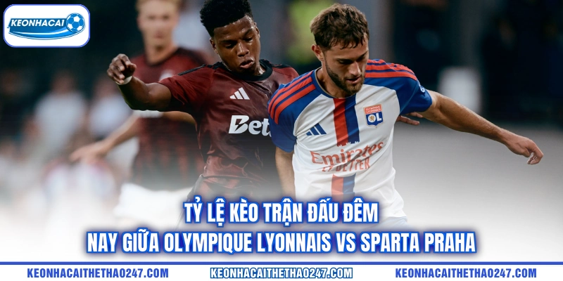 Tỷ lệ kèo trận đấu đêm nay giữa Olympique Lyonnais vs Sparta Praha Tỷ lệ kèo trận đấu đêm nay giữa Olympique Lyonnais vs Sparta Praha