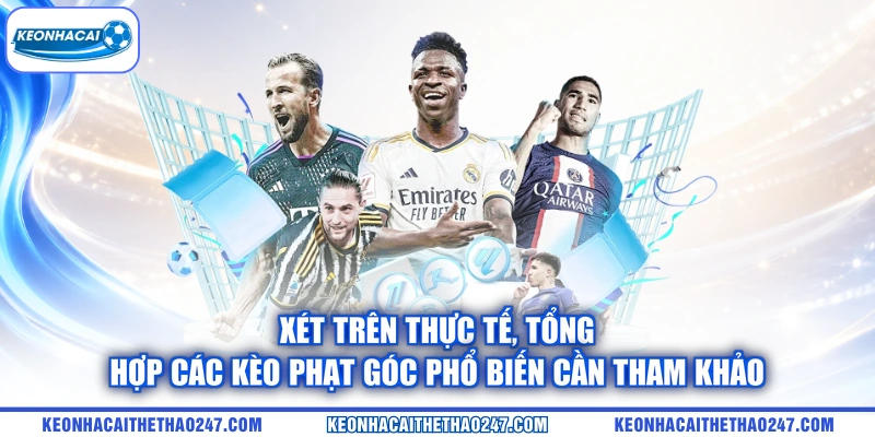 Xét trên thực tế, tổng hợp các kèo phạt góc phổ biến cần tham khảo